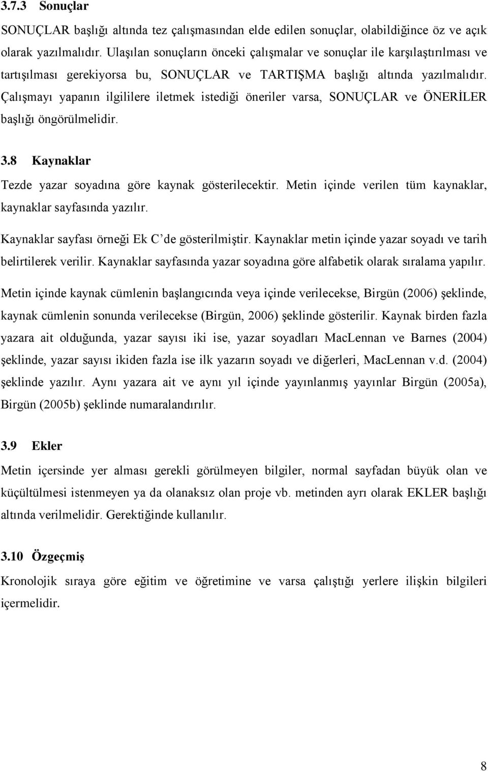 Çalışmayı yapanın ilgililere iletmek istediği öneriler varsa, SONUÇLAR ve ÖNERİLER başlığı öngörülmelidir. 3.8 Kaynaklar Tezde yazar soyadına göre kaynak gösterilecektir.