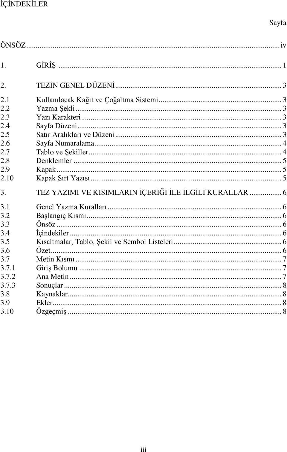 TEZ YAZIMI VE KISIMLARIN İÇERİĞİ İLE İLGİLİ KURALLAR... 6 3.1 Genel Yazma Kuralları... 6 3.2 Başlangıç Kısmı... 6 3.3 Önsöz... 6 3.4 İçindekiler... 6 3.5 Kısaltmalar, Tablo, Şekil ve Sembol Listeleri.