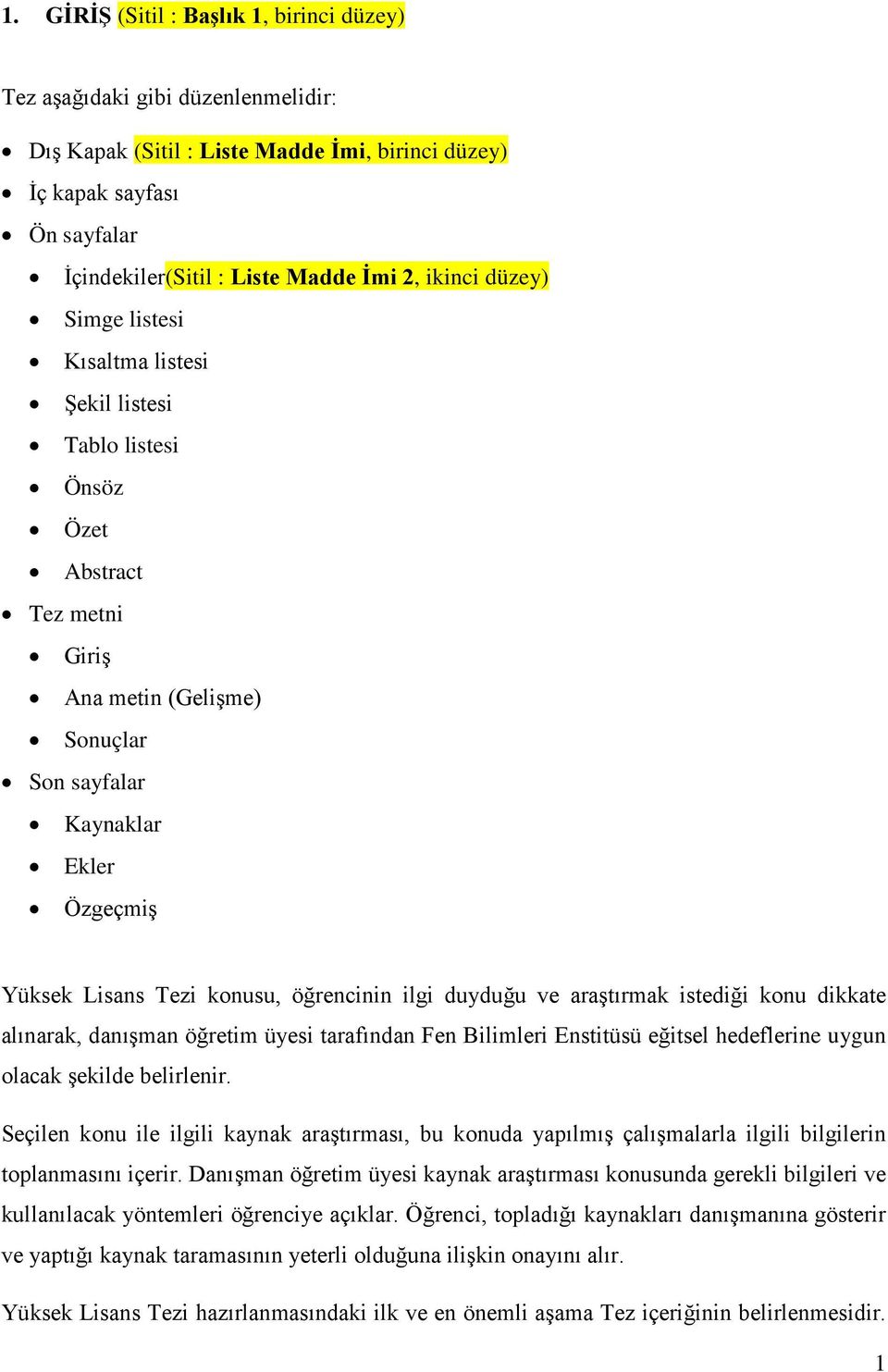 konusu, öğrencinin ilgi duyduğu ve araştırmak istediği konu dikkate alınarak, danışman öğretim üyesi tarafından Fen Bilimleri Enstitüsü eğitsel hedeflerine uygun olacak şekilde belirlenir.