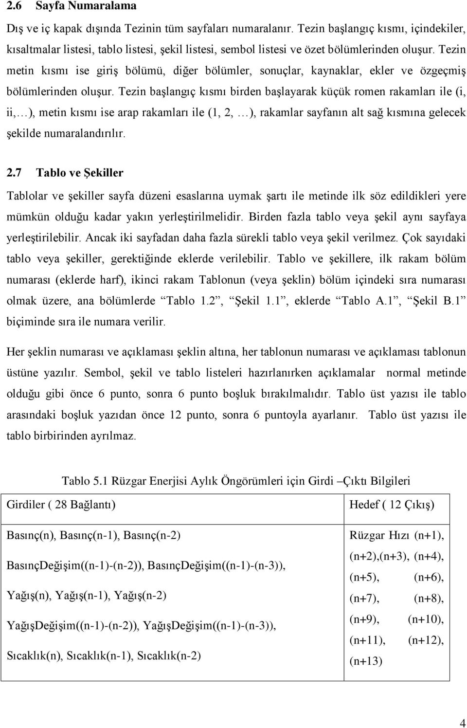 Tezin metin kısmı ise giriş bölümü, diğer bölümler, sonuçlar, kaynaklar, ekler ve özgeçmiş bölümlerinden oluşur.