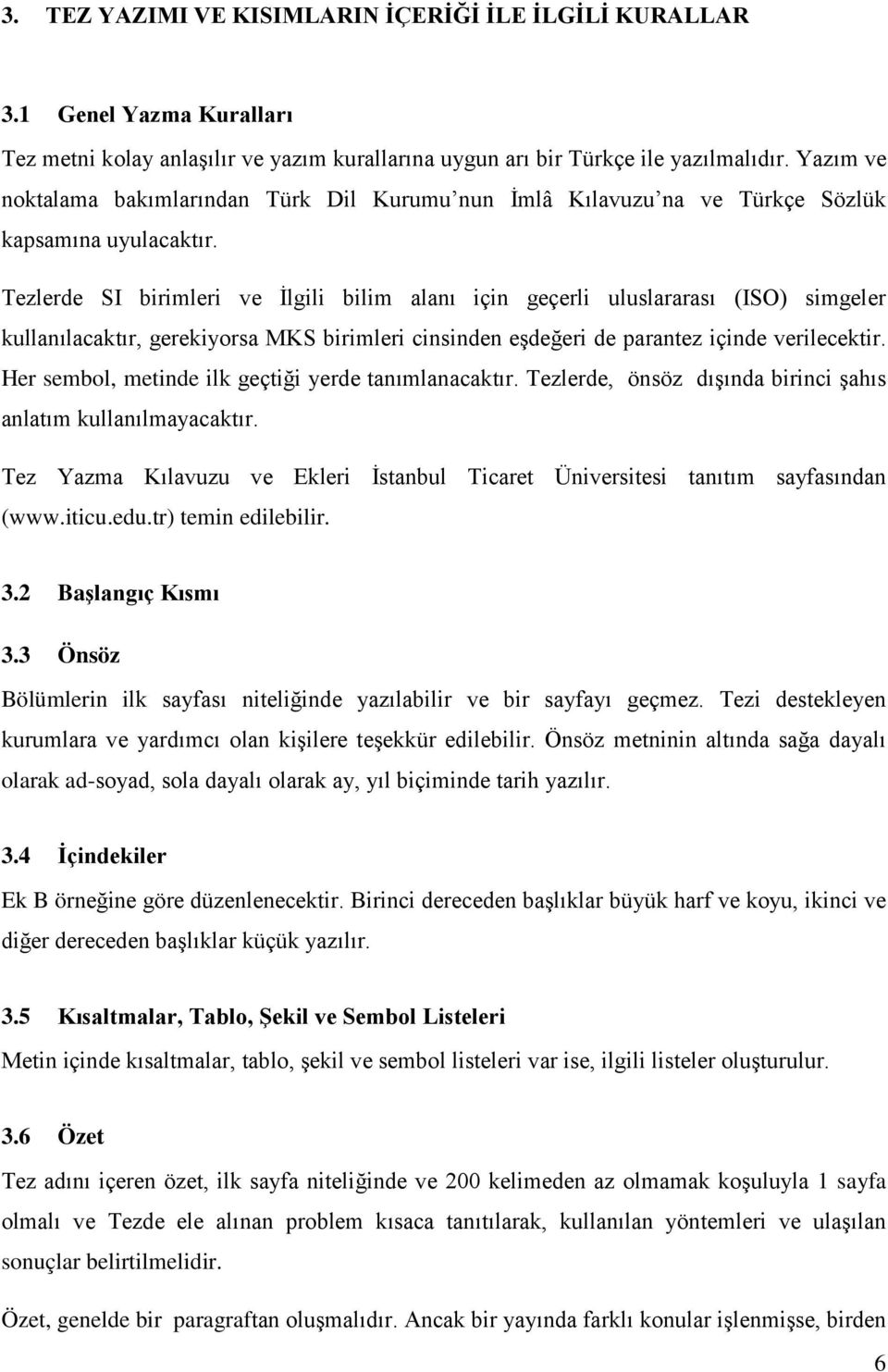 Tezlerde SI birimleri ve İlgili bilim alanı için geçerli uluslararası (ISO) simgeler kullanılacaktır, gerekiyorsa MKS birimleri cinsinden eşdeğeri de parantez içinde verilecektir.