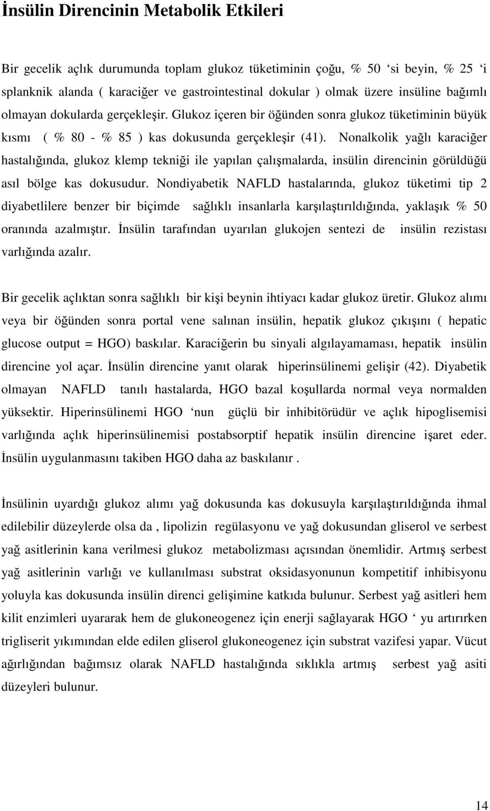 Nonalkolik yağlı karaciğer hastalığında, glukoz klemp tekniği ile yapılan çalışmalarda, insülin direncinin görüldüğü asıl bölge kas dokusudur.