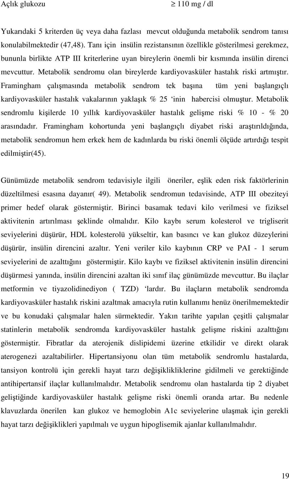 Metabolik sendromu olan bireylerde kardiyovasküler hastalık riski artmıştır.