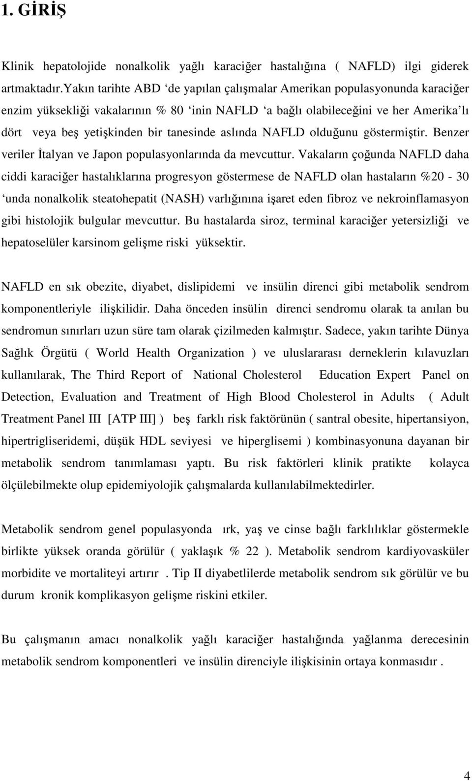 aslında NAFLD olduğunu göstermiştir. Benzer veriler İtalyan ve Japon populasyonlarında da mevcuttur.