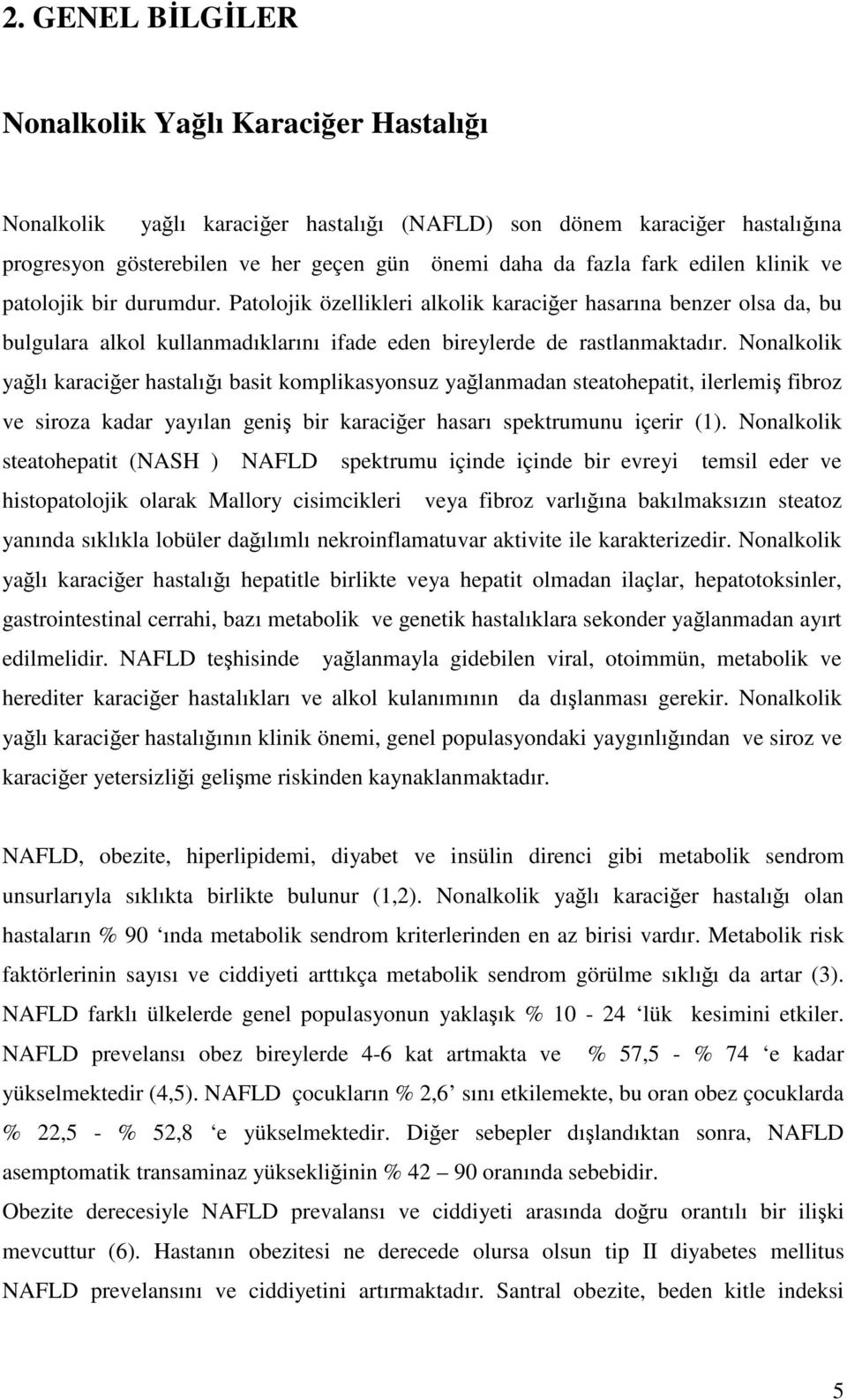 Nonalkolik yağlı karaciğer hastalığı basit komplikasyonsuz yağlanmadan steatohepatit, ilerlemiş fibroz ve siroza kadar yayılan geniş bir karaciğer hasarı spektrumunu içerir (1).