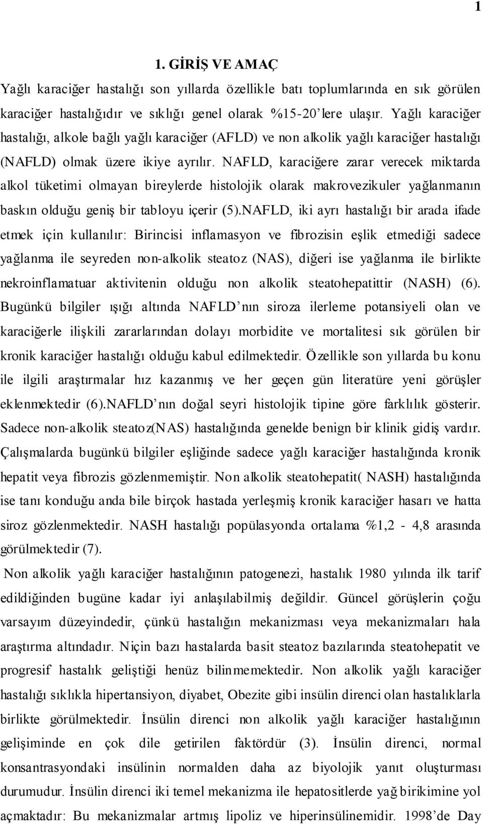 NAFLD, karaciğere zarar verecek miktarda alkol tüketimi olmayan bireylerde histolojik olarak makrovezikuler yağlanmanın baskın olduğu geniş bir tabloyu içerir (5).