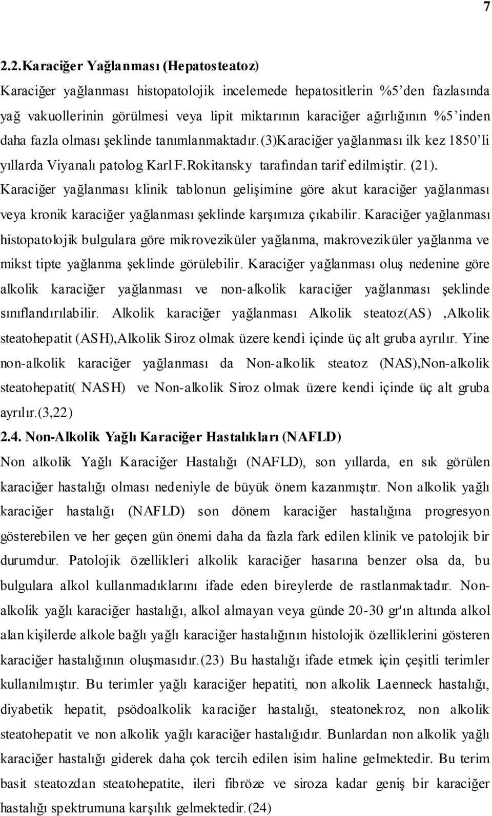 Karaciğer yağlanması klinik tablonun gelişimine göre akut karaciğer yağlanması veya kronik karaciğer yağlanması şeklinde karşımıza çıkabilir.