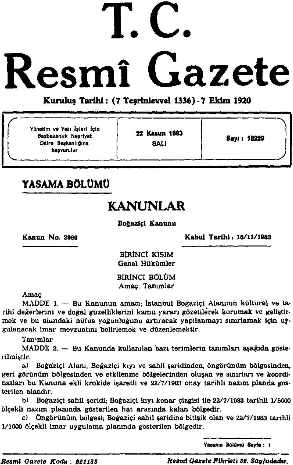 Bu Kanunun amacı; istanbul Boğaziçi Alanının kültürel ve tarihi değerlerini ve doğal güzelliklerini kamu yararı gözetilerek korumak ve geliştirmek ve bu alandaki nüfus yoğunluğunu artıracak