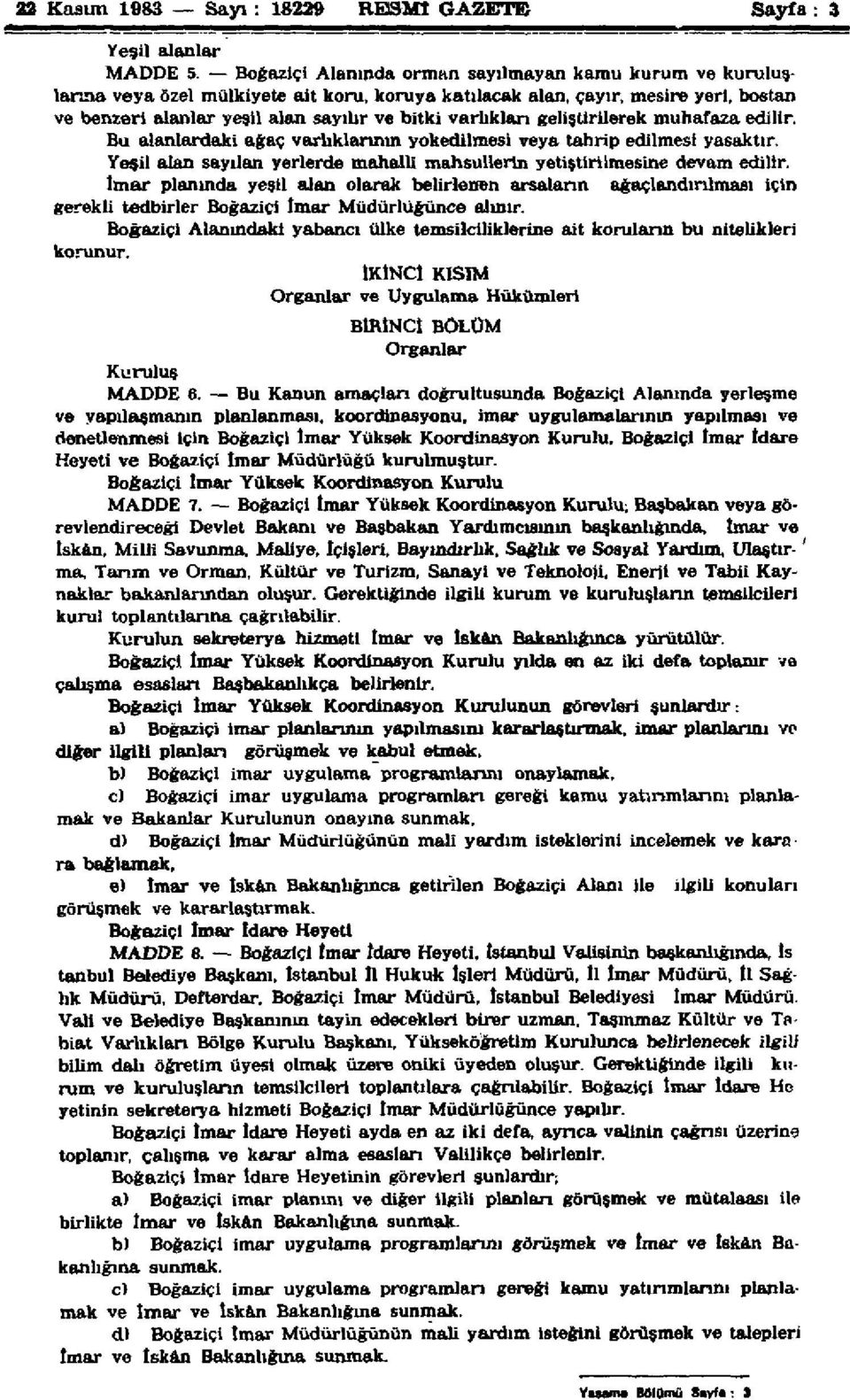 varlıkları geliştirilerek muhafaza edilir. Bu alanlardaki ağaç varlıklarının yokedilmesi veya tahrip edilmesi yasaktır. Yeşil alan sayılan yerlerde mahalli mahsullerin yetiştirilmesine devam edilir.