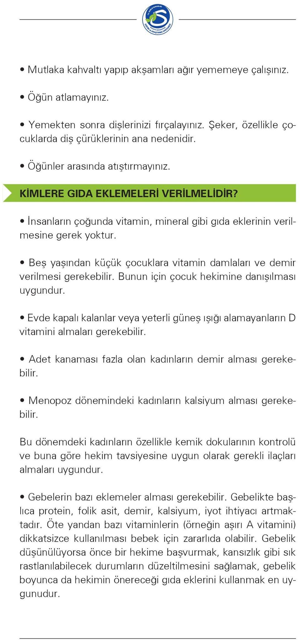 Beş yaşından küçük çocuklara vitamin damlaları ve demir verilmesi gerekebilir. Bunun için çocuk hekimine danışılması uygundur.