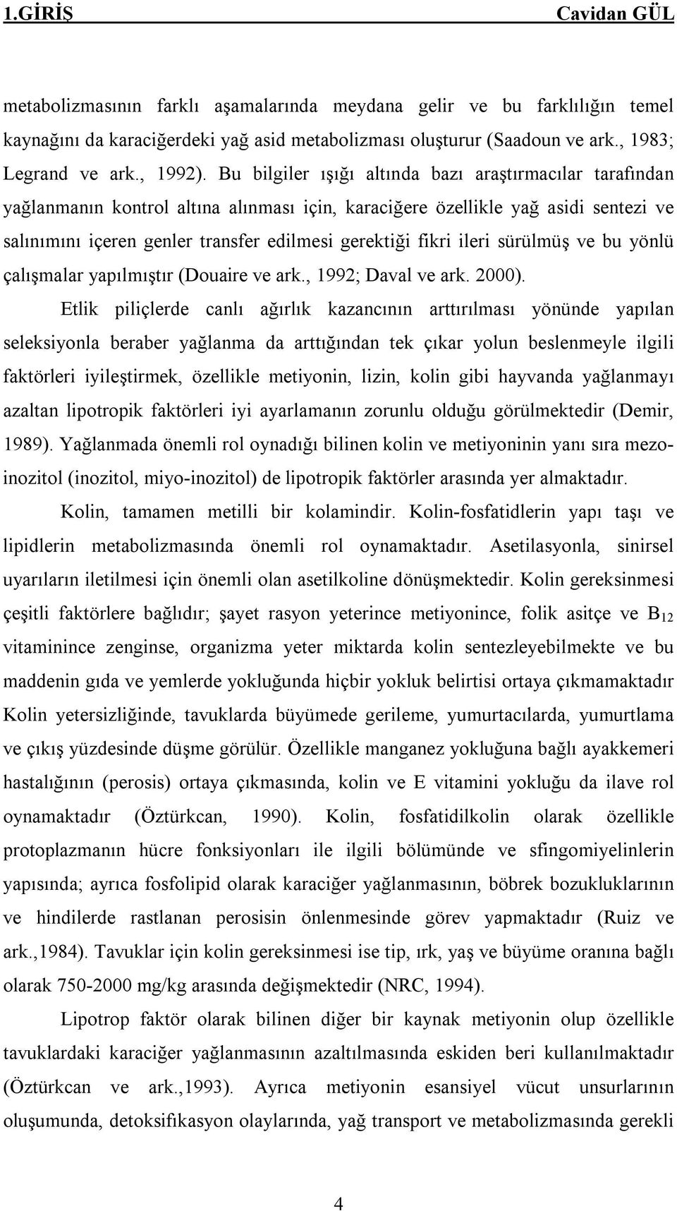 ileri sürülmüş ve bu yönlü çalışmalar yapılmıştır (Douaire ve ark., 1992; Daval ve ark. 2000).