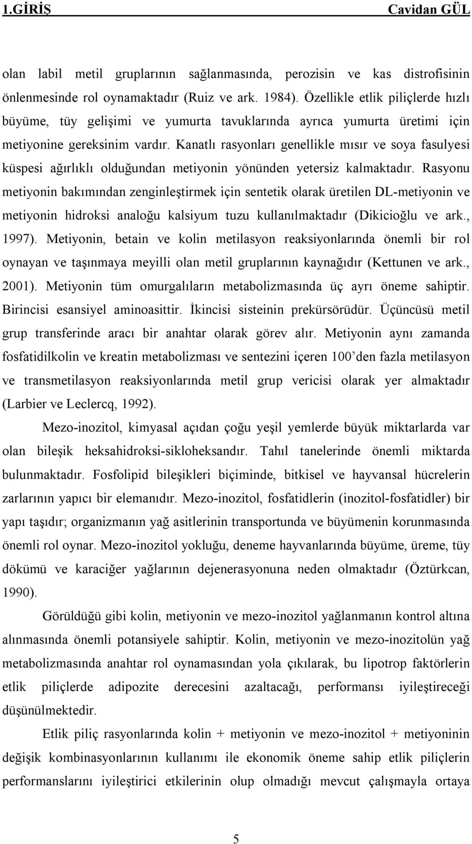 Kanatlı rasyonları genellikle mısır ve soya fasulyesi küspesi ağırlıklı olduğundan metiyonin yönünden yetersiz kalmaktadır.