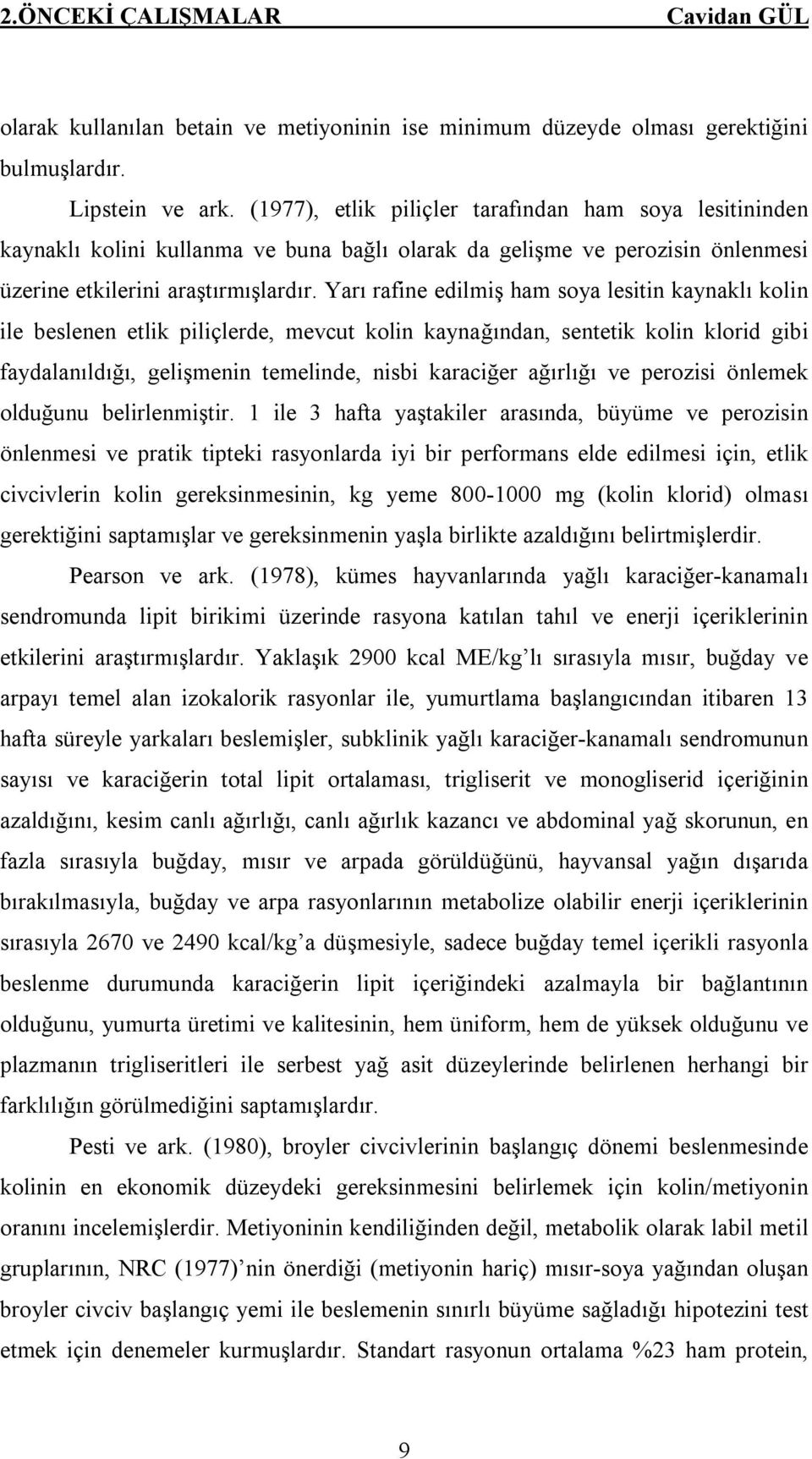 Yarı rafine edilmiş ham soya lesitin kaynaklı kolin ile beslenen etlik piliçlerde, mevcut kolin kaynağından, sentetik kolin klorid gibi faydalanıldığı, gelişmenin temelinde, nisbi karaciğer ağırlığı