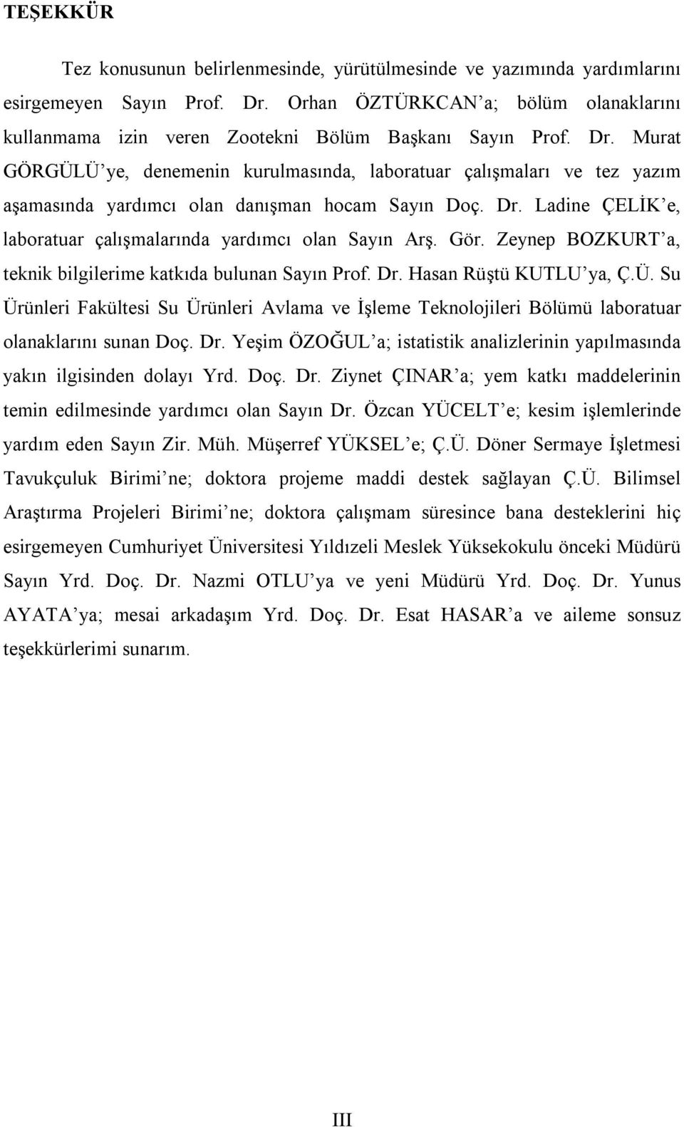 Murat GÖRGÜLÜ ye, denemenin kurulmasında, laboratuar çalışmaları ve tez yazım aşamasında yardımcı olan danışman hocam Sayın Doç. Dr. Ladine ÇELİK e, laboratuar çalışmalarında yardımcı olan Sayın Arş.