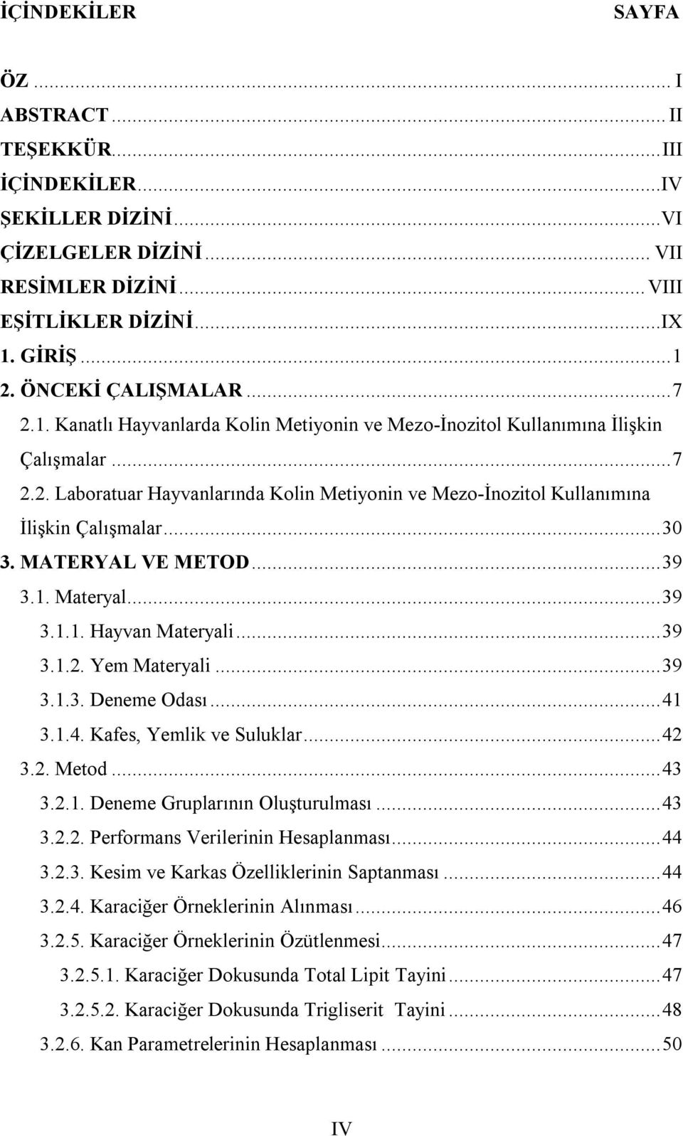 .. 30 3. MATERYAL VE METOD... 39 3.1. Materyal... 39 3.1.1. Hayvan Materyali... 39 3.1.2. Yem Materyali... 39 3.1.3. Deneme Odası... 41 3.1.4. Kafes, Yemlik ve Suluklar... 42 3.2. Metod... 43 3.2.1. Deneme Gruplarının Oluşturulması.