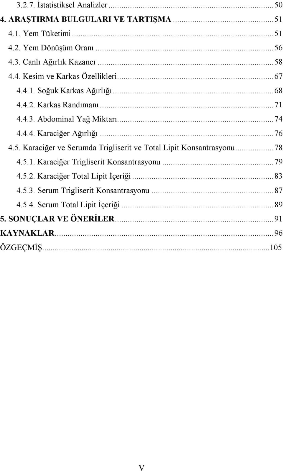 .. 76 4.5. Karaciğer ve Serumda Trigliserit ve Total Lipit Konsantrasyonu... 78 4.5.1. Karaciğer Trigliserit Konsantrasyonu... 79 4.5.2.