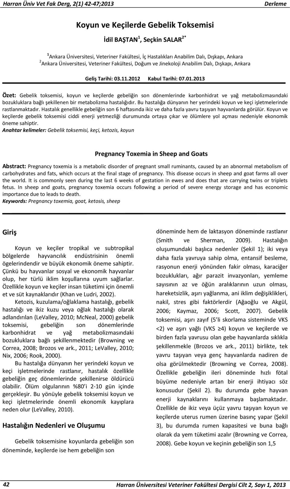 Kabul Tarihi: 07.01.2013 Özet: Gebelik toksemisi, koyun ve keçilerde gebeliğin son dönemlerinde karbonhidrat ve yağ metabolizmasındaki bozukluklara bağlı şekillenen bir metabolizma hastalığıdır.