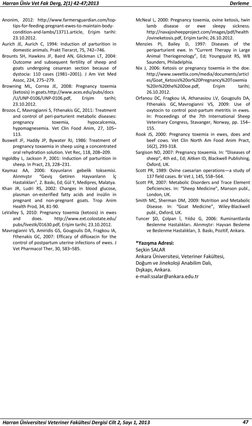 Brounts SH, Hawkins JF, Baird AN, Glickman LT, 2004: Outcome and subsequent fertility of sheep and goats undergoing cesarean section because of dystocia: 110 cases (1981 2001).