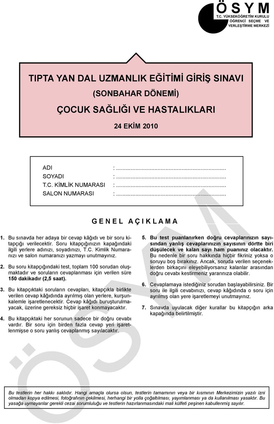 Kimlik Numaranızı ve salon numaranızı yazmayı unutmayınız. 2. Bu soru kitapçığındaki test, toplam 100 sorudan oluşmaktadır ve soruların cevaplanması için verilen süre 150 dakikadır (2,5 saat). 3.