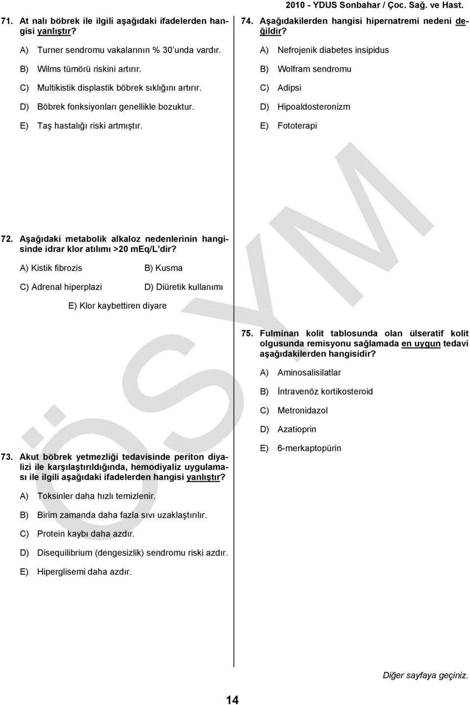 A) Nefrojenik diabetes insipidus B) Wolfram sendromu C) Adipsi D) Hipoaldosteronizm E) Fototerapi 72. Aşağıdaki metabolik alkaloz nedenlerinin hangisinde idrar klor atılımı >20 meq/l dir?