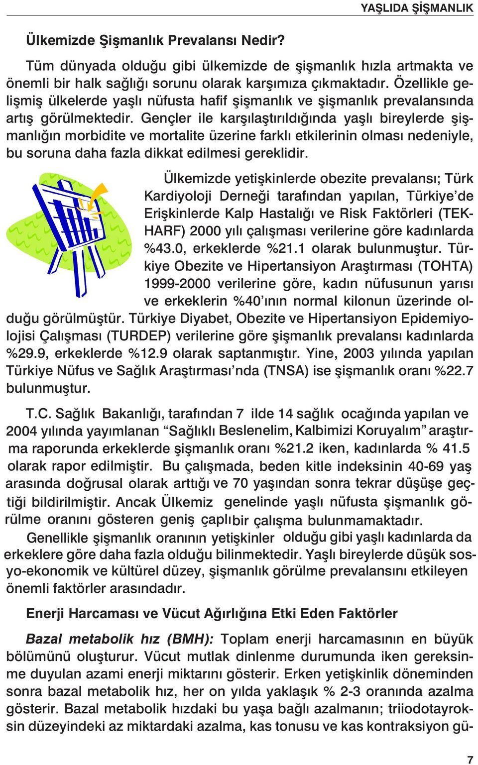 Gençler ile karşılaştırıldığında yaşlı bireylerde şişmanlığın morbidite ve mortalite üzerine farklı etkilerinin olması nedeniyle, bu soruna daha fazla dikkat edilmesi gereklidir.