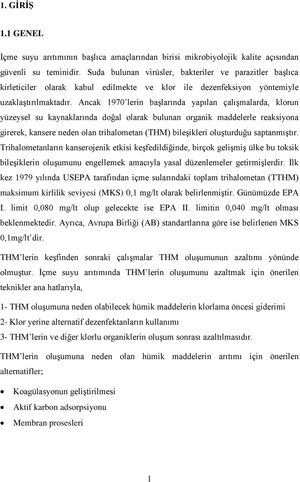 Ancak 1970 lerin başlarında yapılan çalışmalarda, klorun yüzeysel su kaynaklarında doğal olarak bulunan organik maddelerle reaksiyona girerek, kansere neden olan trihalometan (THM) bileşikleri