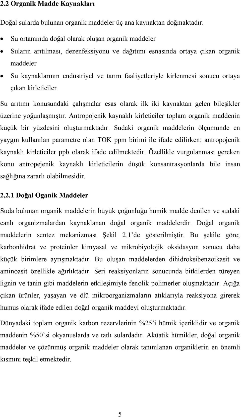 kirlenmesi sonucu ortaya çıkan kirleticiler. Su arıtımı konusundaki çalışmalar esas olarak ilk iki kaynaktan gelen bileşikler üzerine yoğunlaşmıştır.