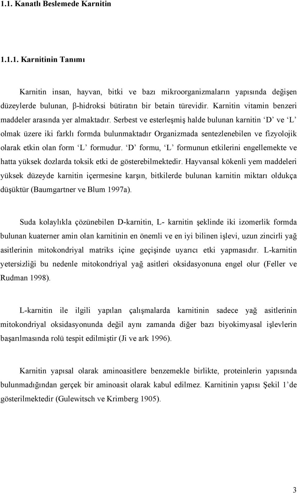 Serbest ve esterleşmiş halde bulunan karnitin D ve L olmak üzere iki farklı formda bulunmaktadır Organizmada sentezlenebilen ve fizyolojik olarak etkin olan form L formudur.