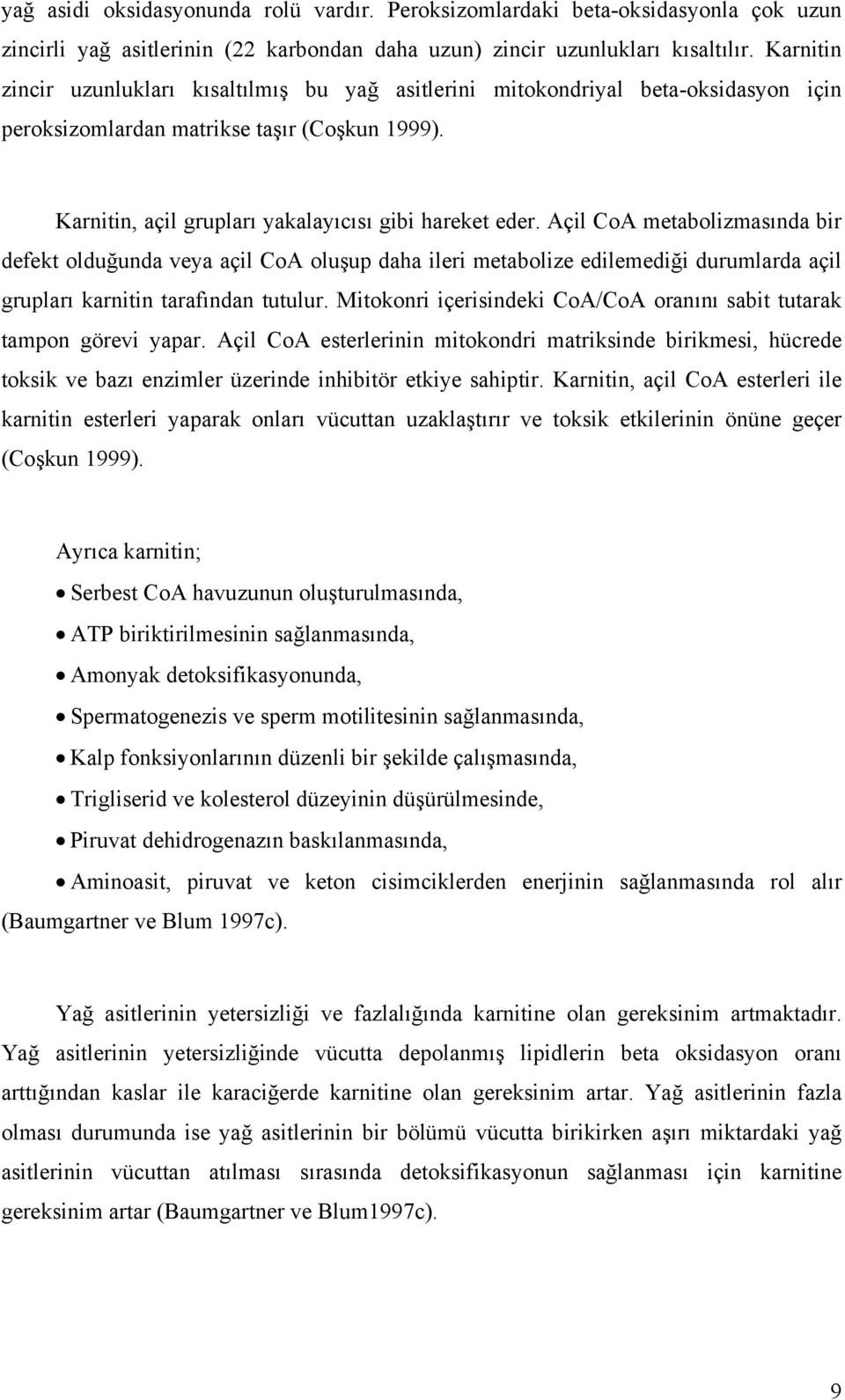 Açil CoA metabolizmasında bir defekt olduğunda veya açil CoA oluşup daha ileri metabolize edilemediği durumlarda açil grupları karnitin tarafından tutulur.