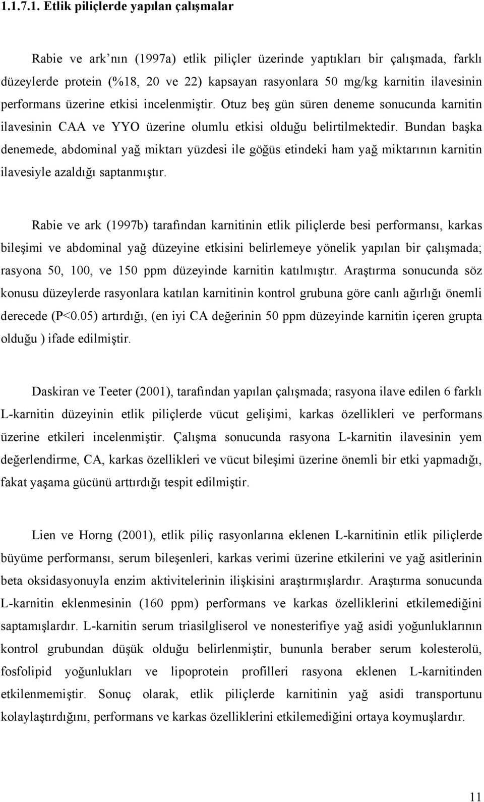 Bundan başka denemede, abdominal yağ miktarı yüzdesi ile göğüs etindeki ham yağ miktarının karnitin ilavesiyle azaldığı saptanmıştır.