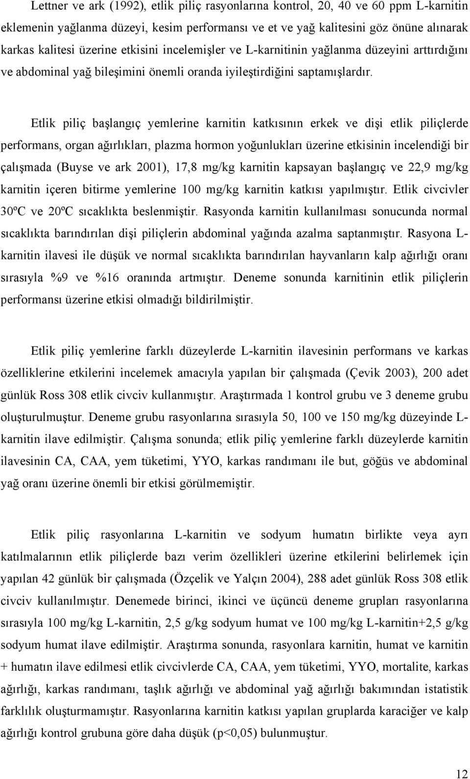 Etlik piliç başlangıç yemlerine karnitin katkısının erkek ve dişi etlik piliçlerde performans, organ ağırlıkları, plazma hormon yoğunlukları üzerine etkisinin incelendiği bir çalışmada (Buyse ve ark