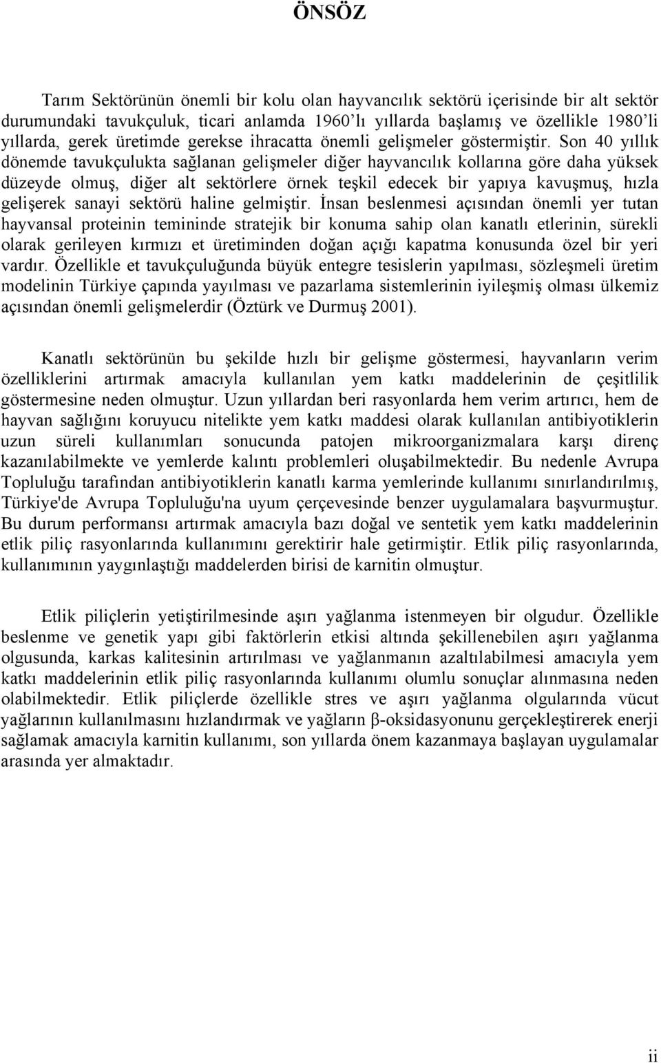 Son 40 yıllık dönemde tavukçulukta sağlanan gelişmeler diğer hayvancılık kollarına göre daha yüksek düzeyde olmuş, diğer alt sektörlere örnek teşkil edecek bir yapıya kavuşmuş, hızla gelişerek sanayi