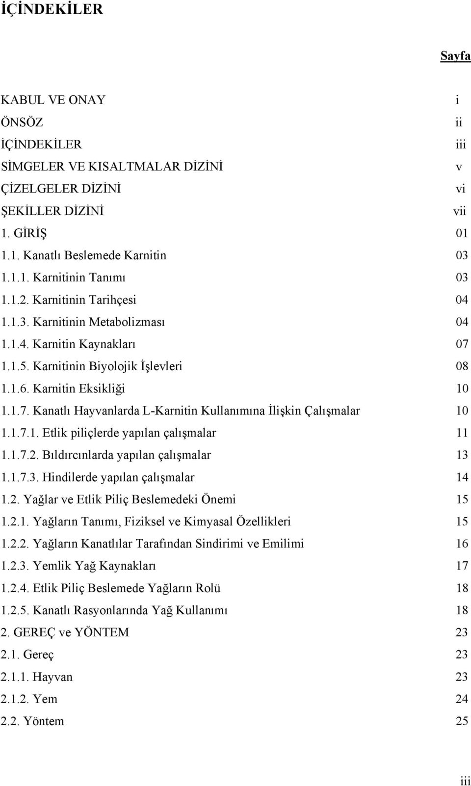 1.7.1. Etlik piliçlerde yapılan çalışmalar 11 1.1.7.2. Bıldırcınlarda yapılan çalışmalar 13 1.1.7.3. Hindilerde yapılan çalışmalar 14 1.2. Yağlar ve Etlik Piliç Beslemedeki Önemi 15 1.2.1. Yağların Tanımı, Fiziksel ve Kimyasal Özellikleri 15 1.