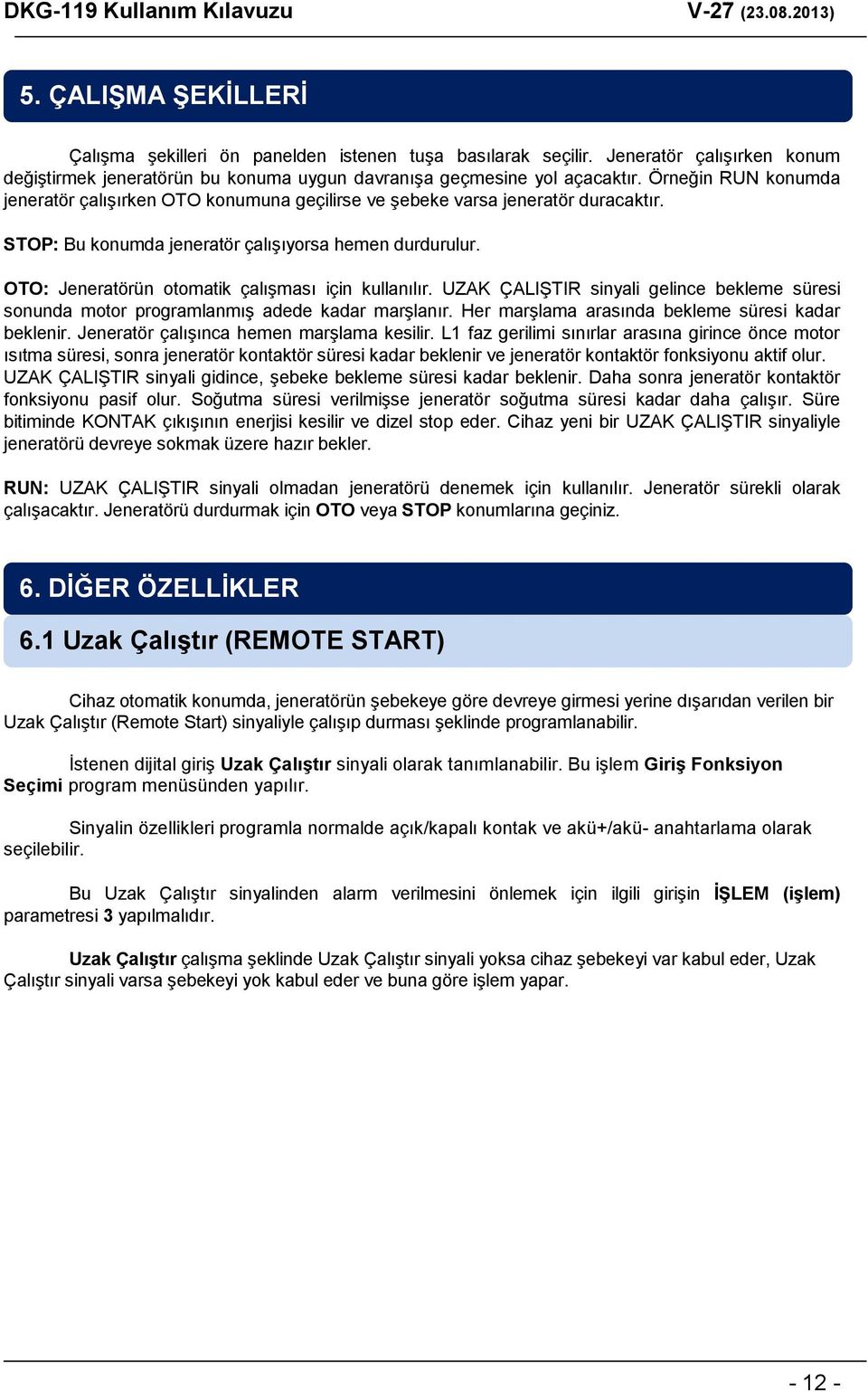 OTO: Jeneratörün otomatik çalışması için kullanılır. UZAK ÇALIŞTIR sinyali gelince bekleme süresi sonunda motor programlanmış adede kadar marşlanır.