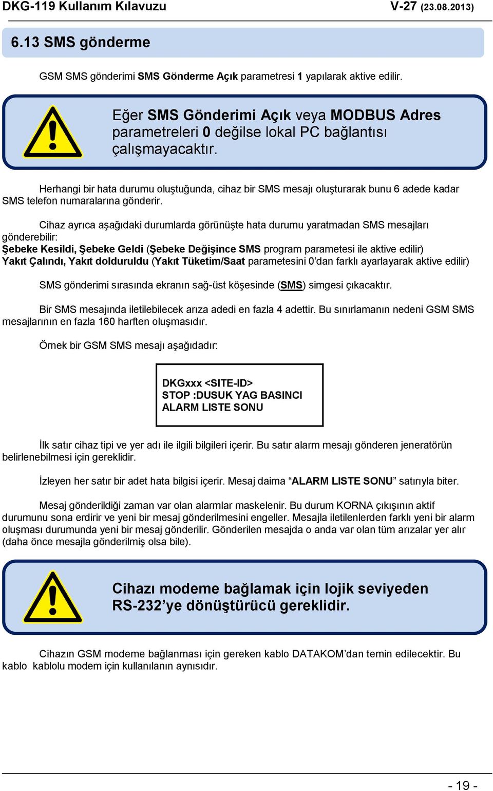 Cihaz ayrıca aşağıdaki durumlarda görünüşte hata durumu yaratmadan SMS mesajları gönderebilir: Şebeke Kesildi, Şebeke Geldi (Şebeke Değişince SMS program parametesi ile aktive edilir) Yakıt Çalındı,