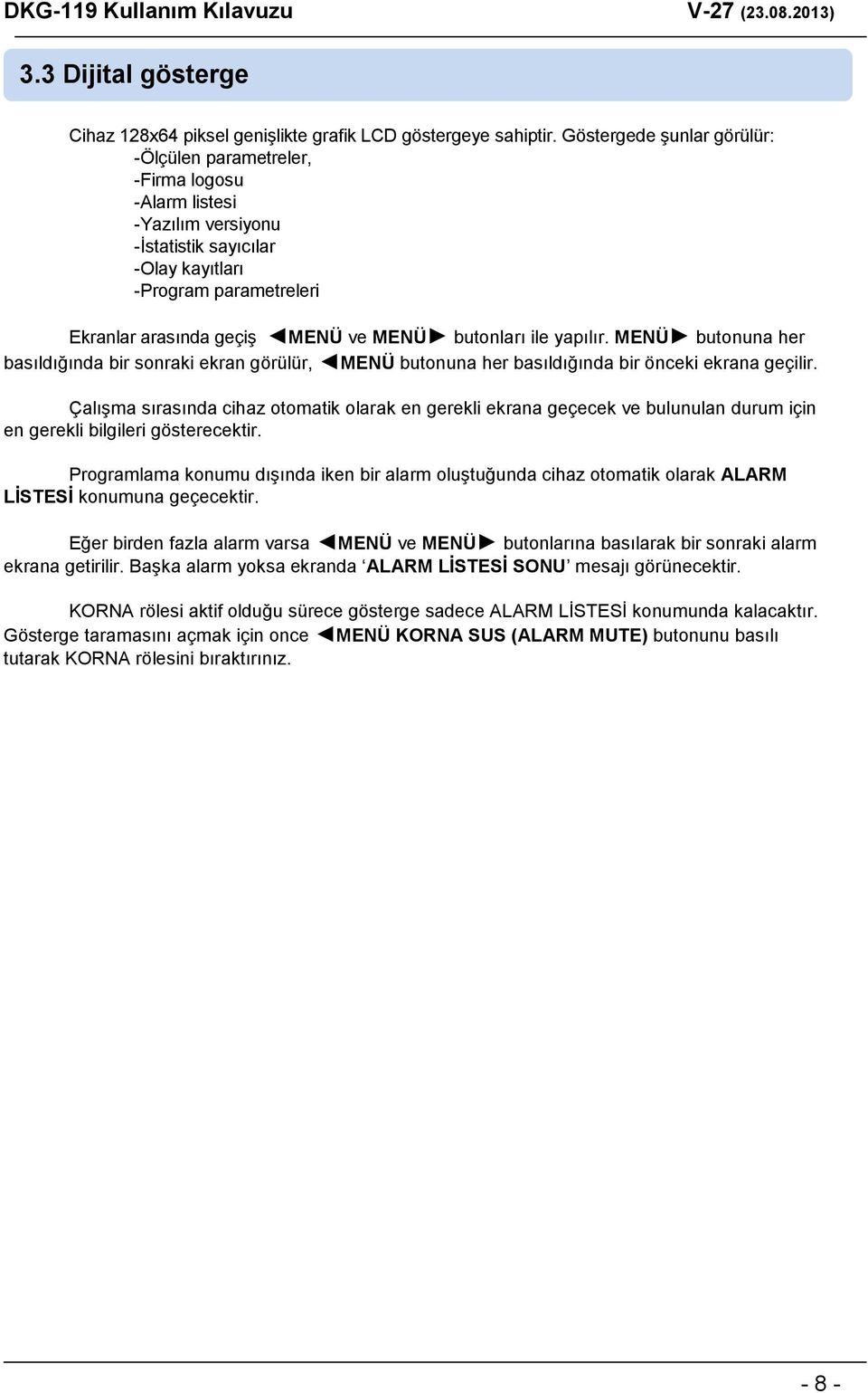 butonları ile yapılır. MENÜ butonuna her basıldığında bir sonraki ekran görülür, MENÜ butonuna her basıldığında bir önceki ekrana geçilir.