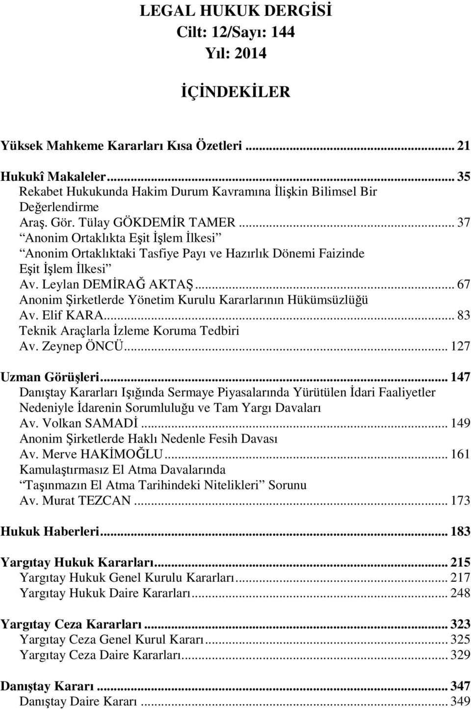 .. 37 Anonim Ortaklıkta Eşit İşlem İlkesi Anonim Ortaklıktaki Tasfiye Payı ve Hazırlık Dönemi Faizinde Eşit İşlem İlkesi Av. Leylan DEMİRAĞ AKTAŞ.