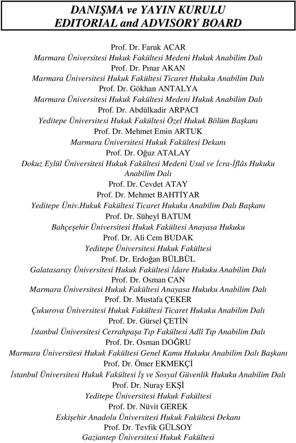 Dr. Oğuz ATALAY Dokuz Eylül Üniversitesi Hukuk Fakültesi Medeni Usul ve İcra-İflâs Hukuku Anabilim Dalı Prof. Dr. Cevdet ATAY Prof. Dr. Mehmet BAHTİYAR Yeditepe Üniv.