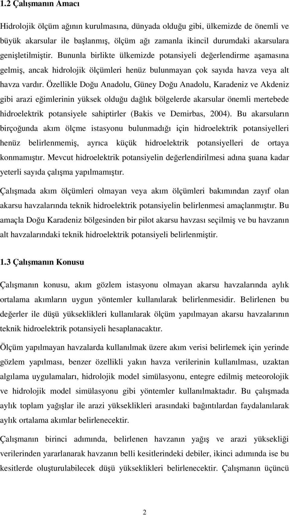 Özellikle Doğu Anadolu, Güney Doğu Anadolu, Karadeniz ve Akdeniz gibi arazi eğimlerinin yüksek olduğu dağlık bölgelerde akarsular önemli mertebede hidroelektrik potansiyele sahiptirler (Bakis ve