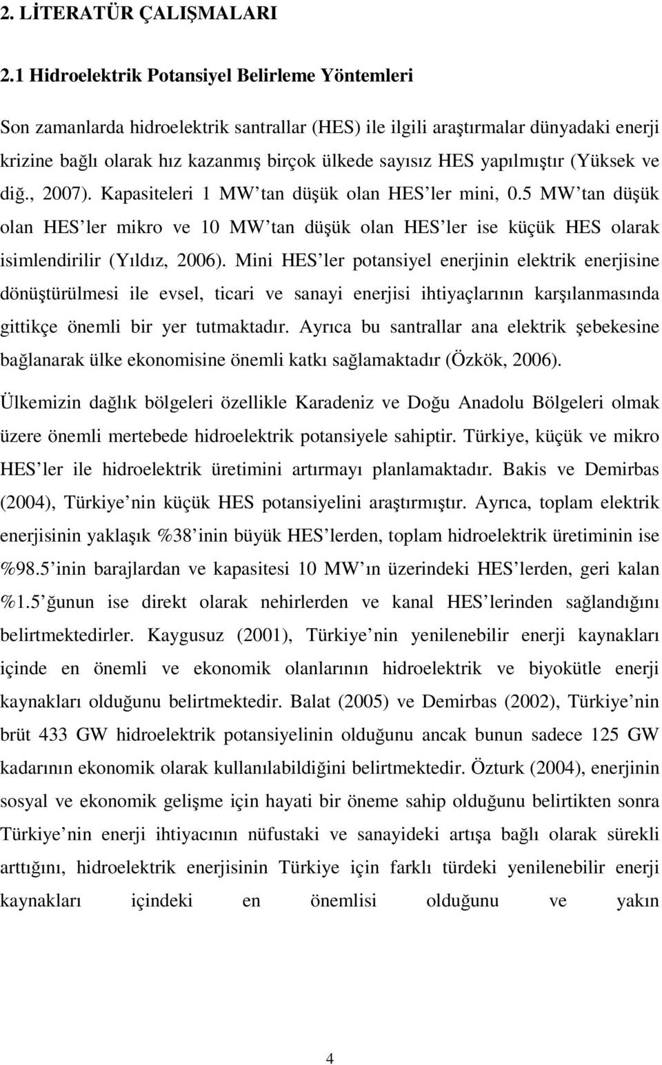 yapılmıştır (Yüksek ve diğ., 2007). Kapasiteleri 1 MW tan düşük olan HES ler mini, 0.