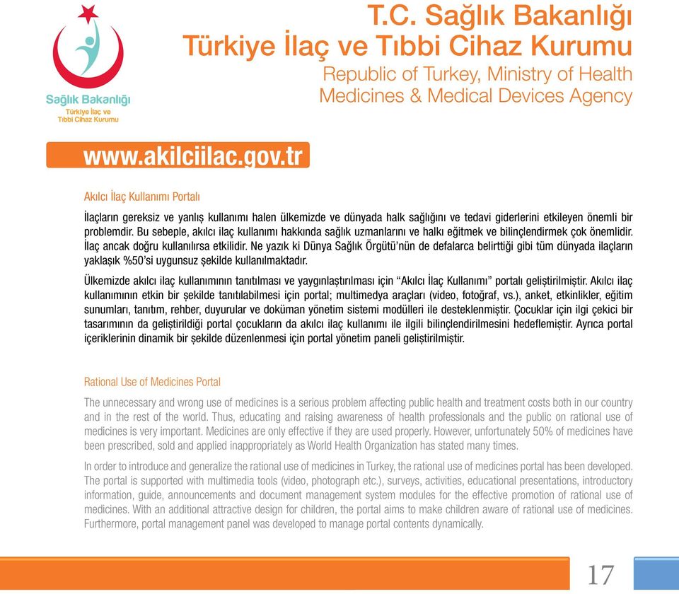 giderlerini etkileyen önemli bir problemdir. Bu sebeple, akılcı ilaç kullanımı hakkında sağlık uzmanlarını ve halkı eğitmek ve bilinçlendirmek çok önemlidir. İlaç ancak doğru kullanılırsa etkilidir.