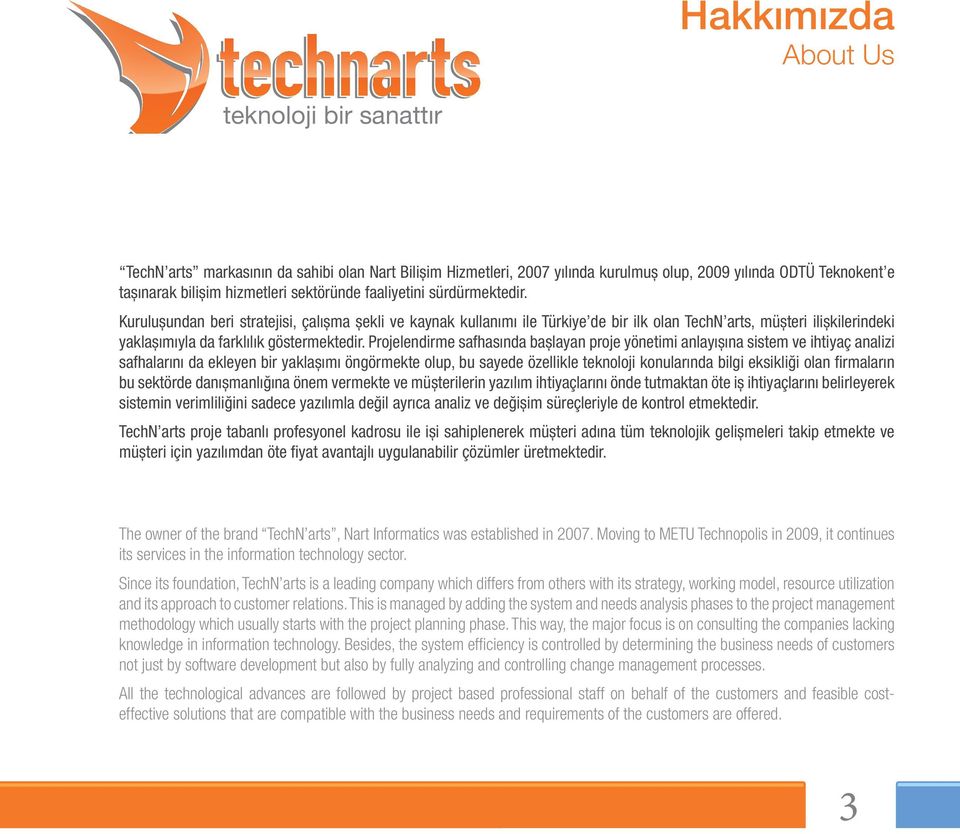 Kuruluşundan beri stratejisi, çalışma şekli ve kaynak kullanımı ile Türkiye de bir ilk olan TechN arts, müşteri ilişkilerindeki yaklaşımıyla da farklılık göstermektedir.