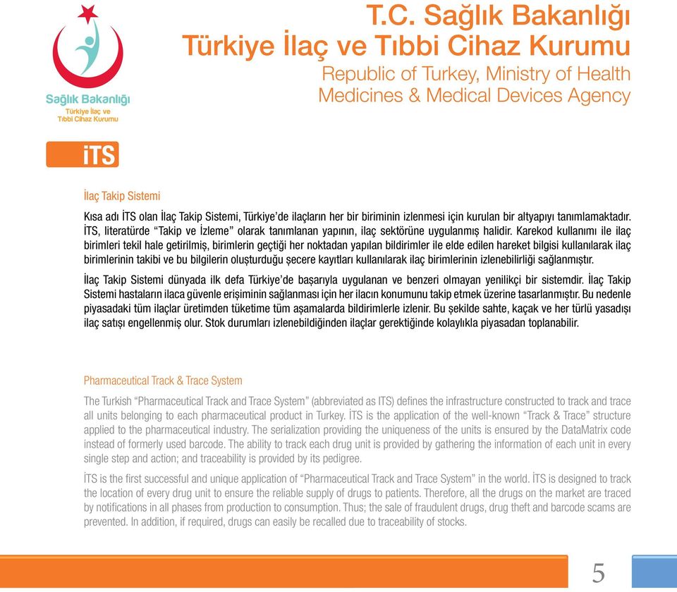 Karekod kullanımı ile ilaç birimleri tekil hale getirilmiş, birimlerin geçtiği her noktadan yapılan bildirimler ile elde edilen hareket bilgisi kullanılarak ilaç birimlerinin takibi ve bu bilgilerin