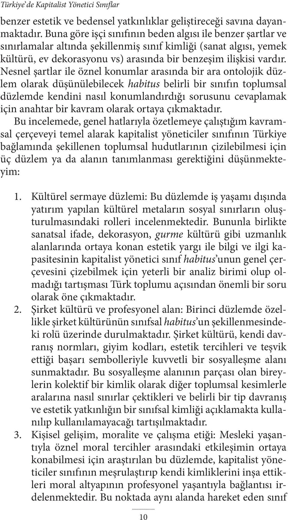 Nesnel şartlar ile öznel konumlar arasında bir ara ontolojik düzlem olarak düşünülebilecek habitus belirli bir sınıfın toplumsal düzlemde kendini nasıl konumlandırdığı sorusunu cevaplamak için