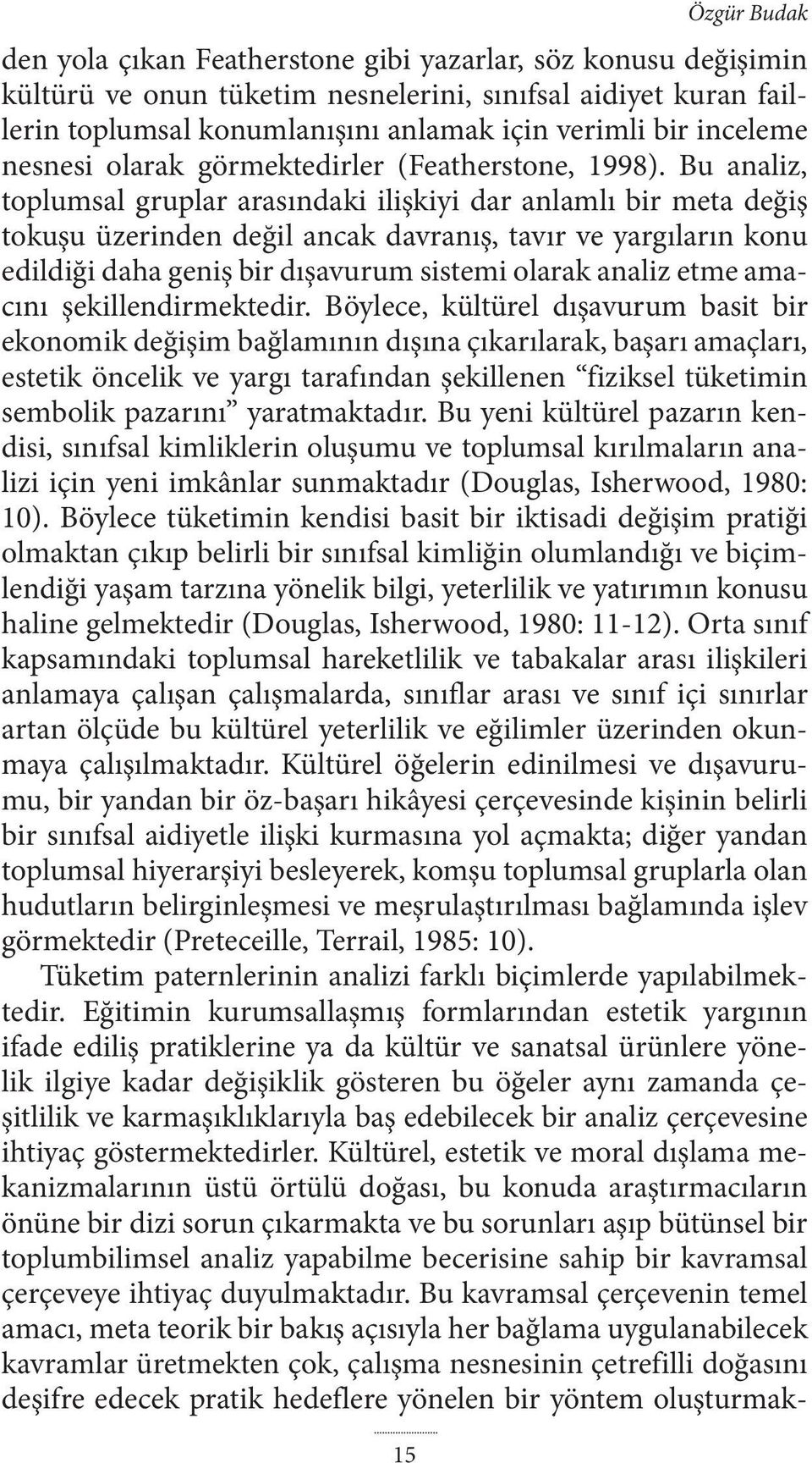 Bu analiz, toplumsal gruplar arasındaki ilişkiyi dar anlamlı bir meta değiş tokuşu üzerinden değil ancak davranış, tavır ve yargıların konu edildiği daha geniş bir dışavurum sistemi olarak analiz