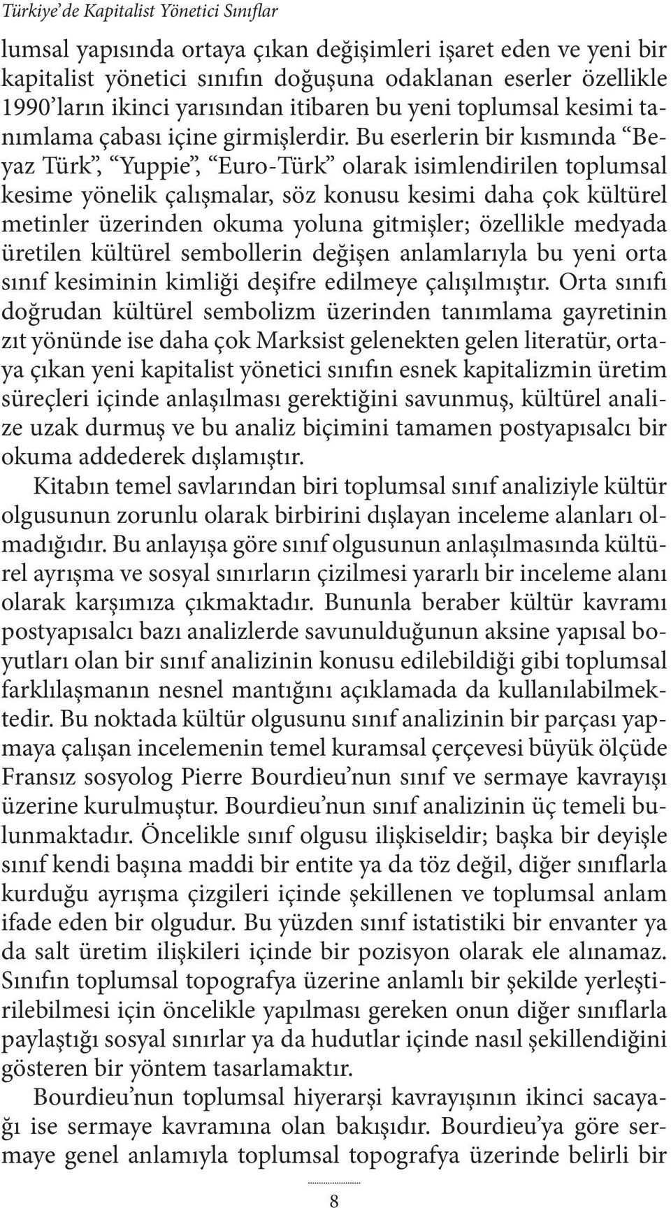 Bu eserlerin bir kısmında Beyaz Türk, Yuppie, Euro-Türk olarak isimlendirilen toplumsal kesime yönelik çalışmalar, söz konusu kesimi daha çok kültürel metinler üzerinden okuma yoluna gitmişler;