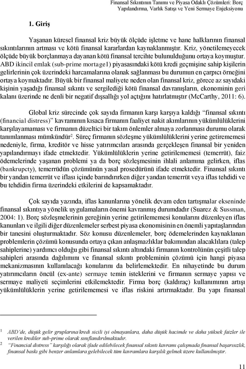 Kriz, yönetilemeyecek ölçüde büyük borçlanmaya dayanan kötü finansal tercihte bulunulduğunu ortaya koymuştur.