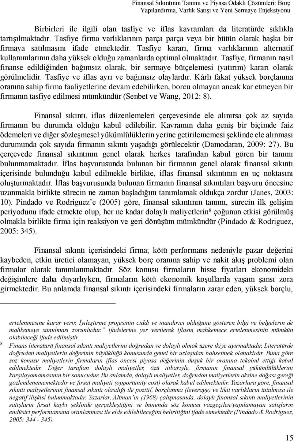 Tasfiye kararı, firma varlıklarının alternatif kullanımlarının daha yüksek olduğu zamanlarda optimal olmaktadır.