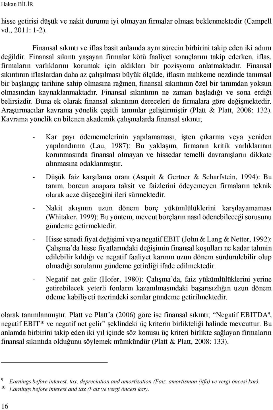 Finansal sıkıntı yaşayan firmalar kötü faaliyet sonuçlarını takip ederken, iflas, firmaların varlıklarını korumak için aldıkları bir pozisyonu anlatmaktadır.