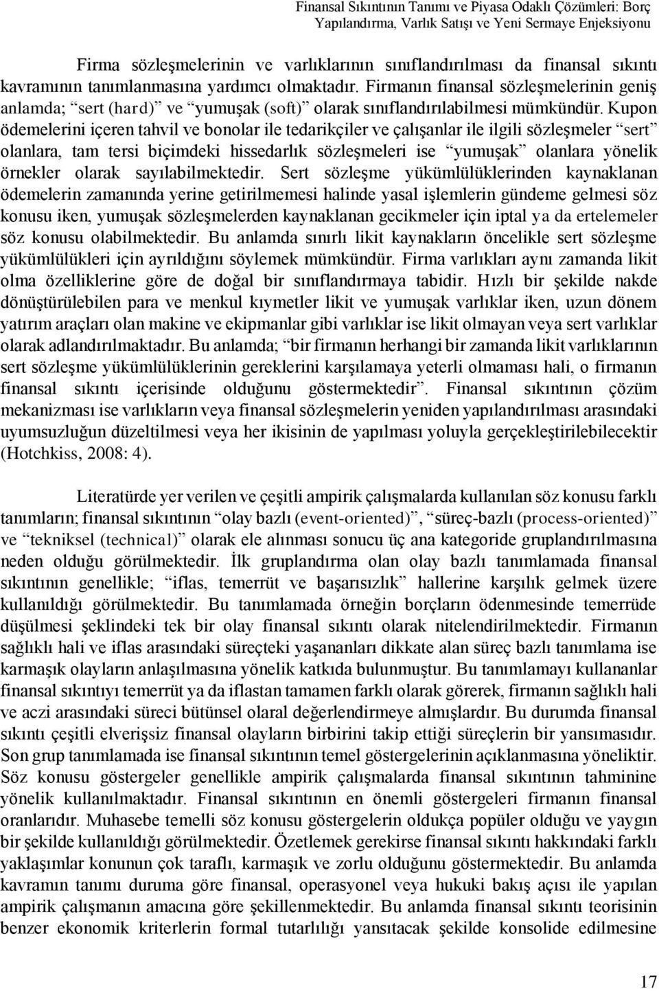 Kupon ödemelerini içeren tahvil ve bonolar ile tedarikçiler ve çalışanlar ile ilgili sözleşmeler sert olanlara, tam tersi biçimdeki hissedarlık sözleşmeleri ise yumuşak olanlara yönelik örnekler